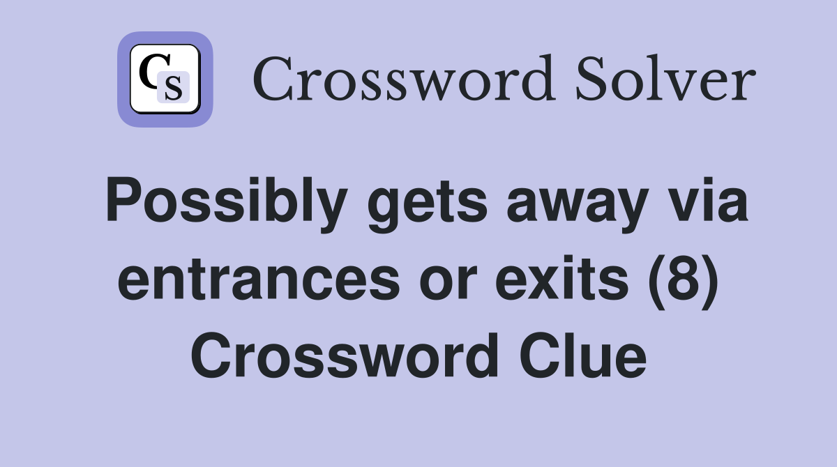 Possibly gets away via entrances or exits (8) Crossword Clue