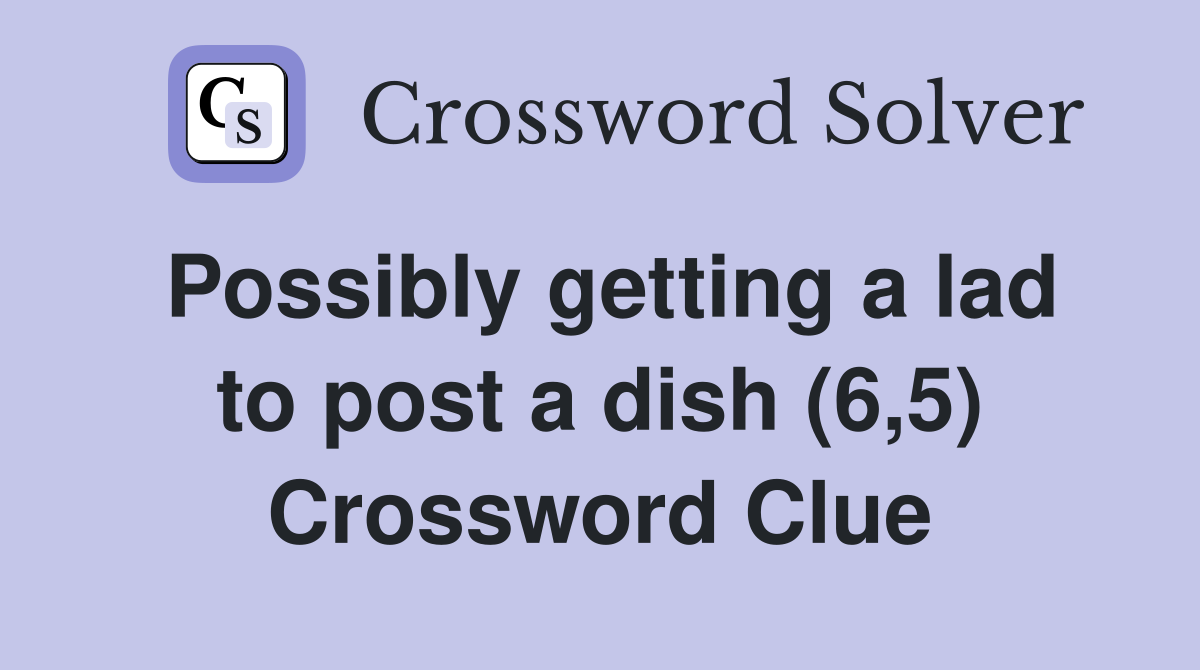 Possibly getting a lad to post a dish (6,5) Crossword Clue