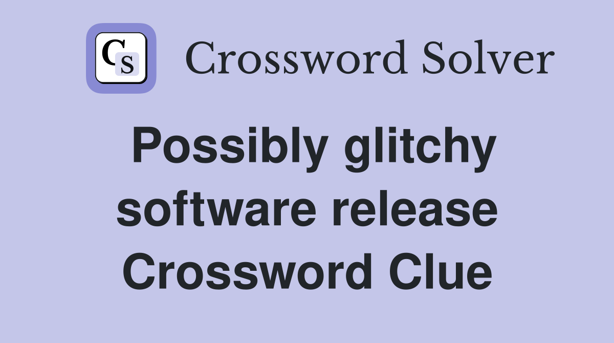 Possibly glitchy software release Crossword Clue