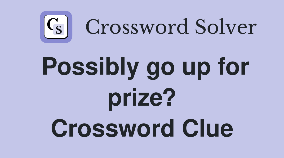 Possibly go up for prize? Crossword Clue