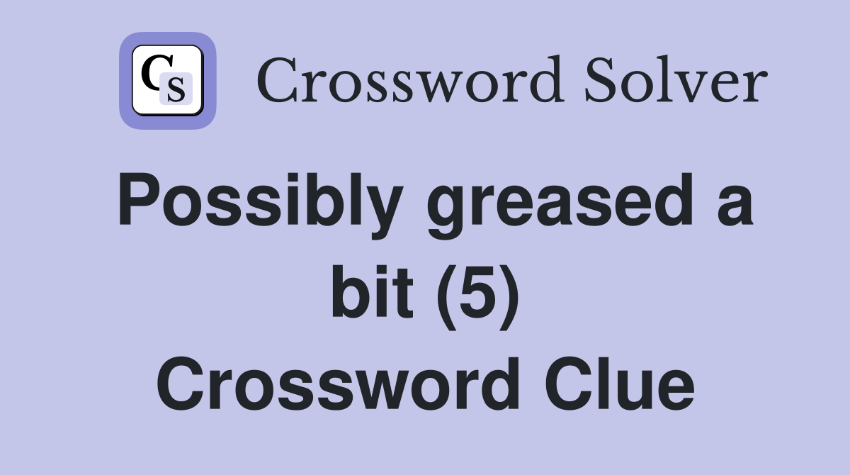 Possibly greased a bit (5) Crossword Clue