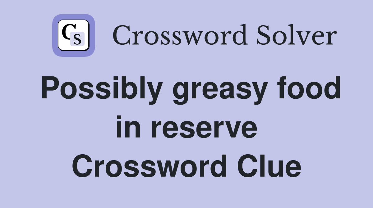 Possibly greasy food in reserve Crossword Clue