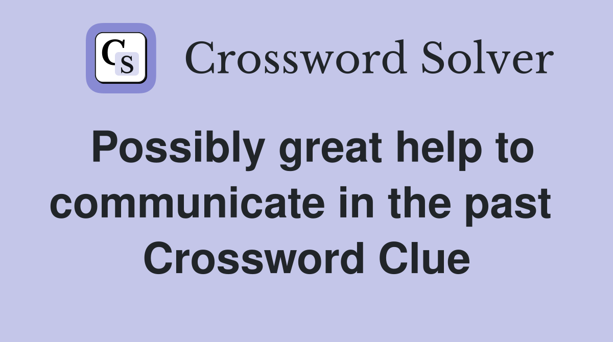 Possibly great help to communicate in the past  Crossword Clue