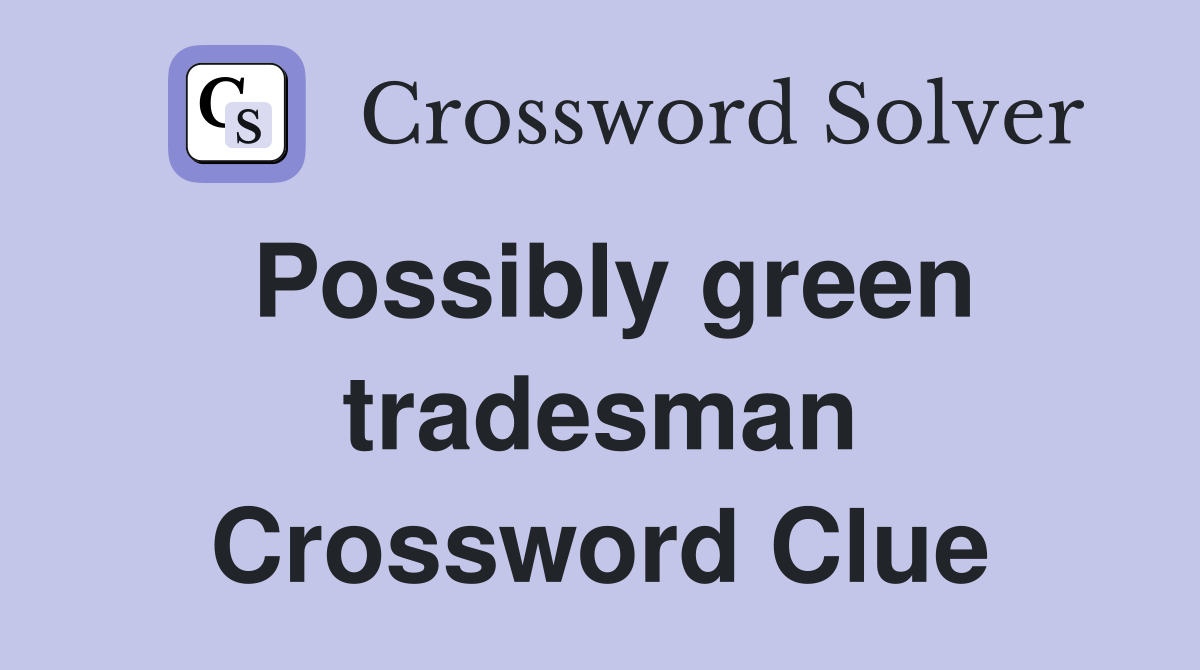 Possibly green tradesman Crossword Clue
