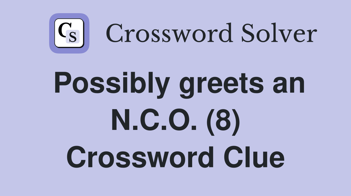 Possibly greets an N.C.O. (8) Crossword Clue