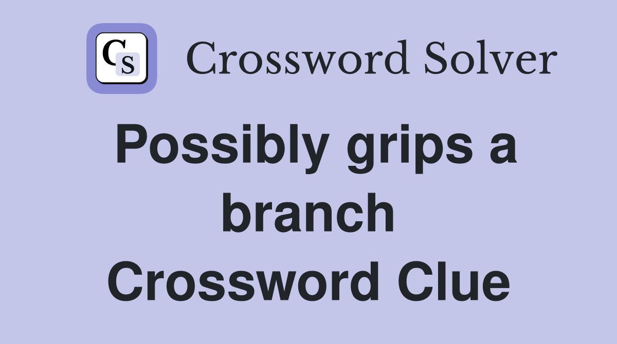 Possibly grips a branch Crossword Clue