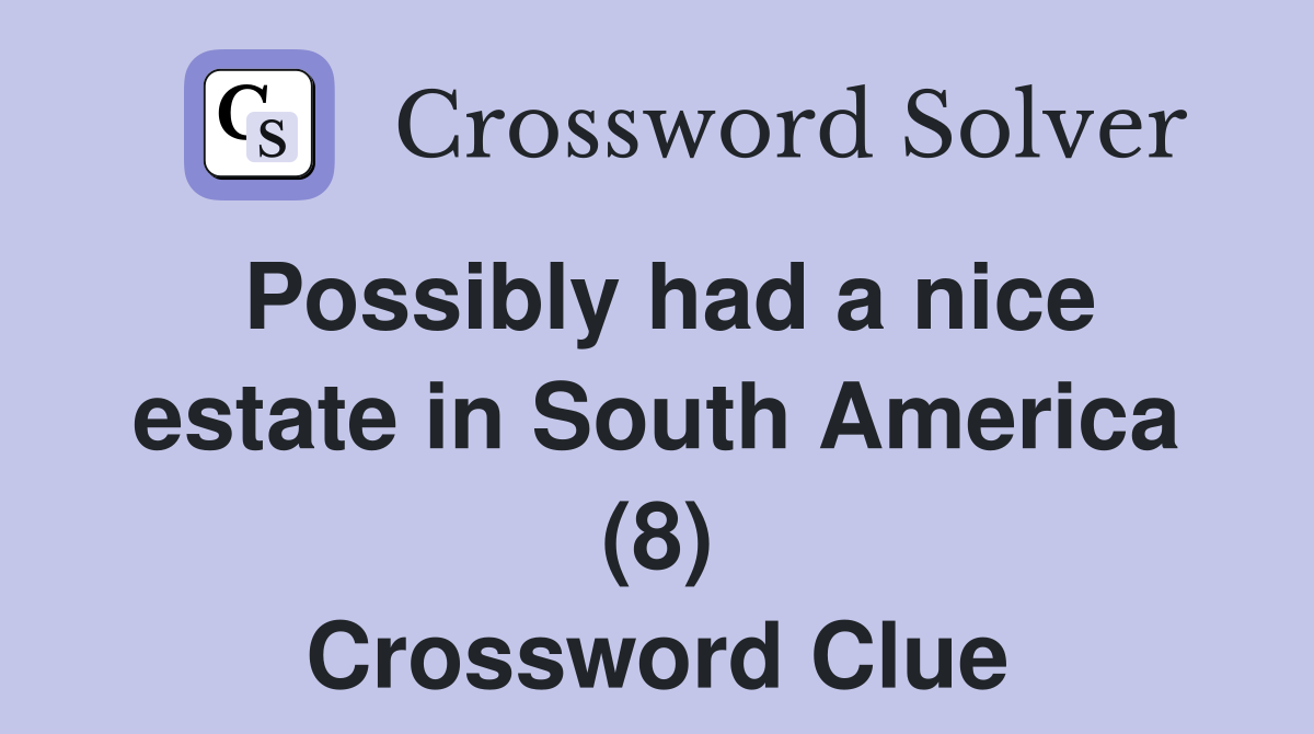 Possibly had a nice estate in South America (8) Crossword Clue