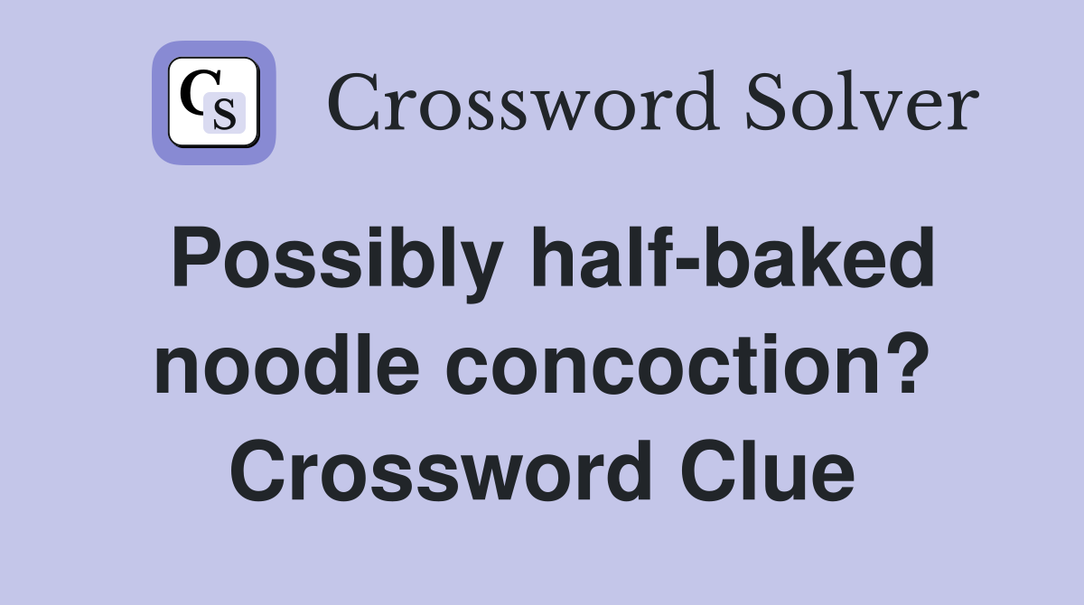 Possibly half-baked noodle concoction? Crossword Clue