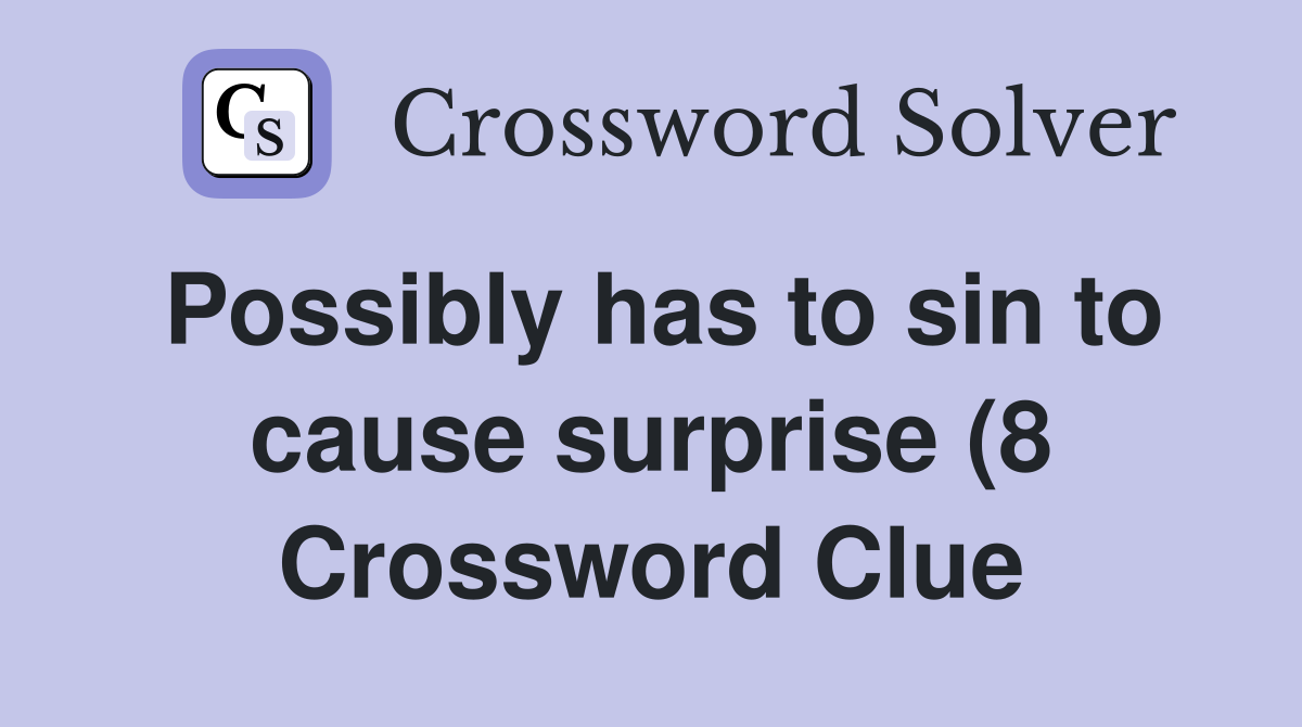 Possibly has to sin to cause surprise (8) Crossword Clue Answers Possibly has to sin to cause surprise (8) Crossword Clue Answers