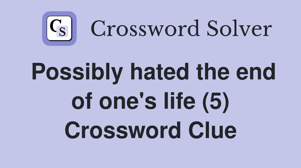 Possibly hated the end of one's life (5) Crossword Clue
