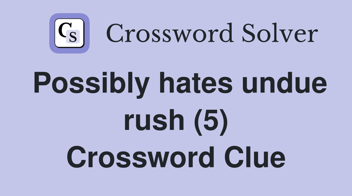 Possibly hates undue rush (5) Crossword Clue