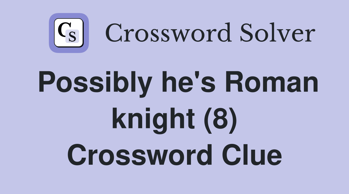 Possibly he's Roman knight (8) Crossword Clue