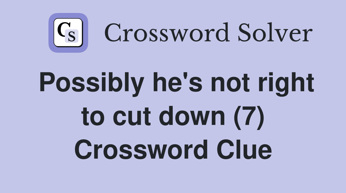Possibly he's not right to cut down (7) Crossword Clue