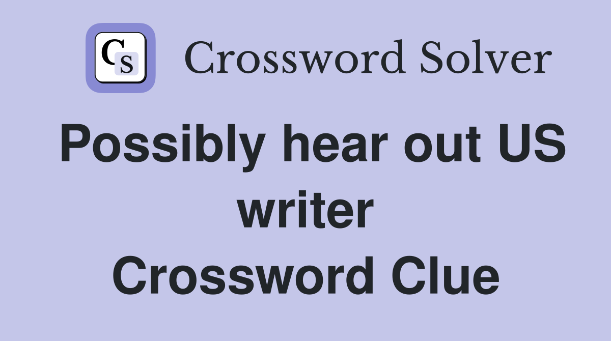 Possibly hear out US writer Crossword Clue