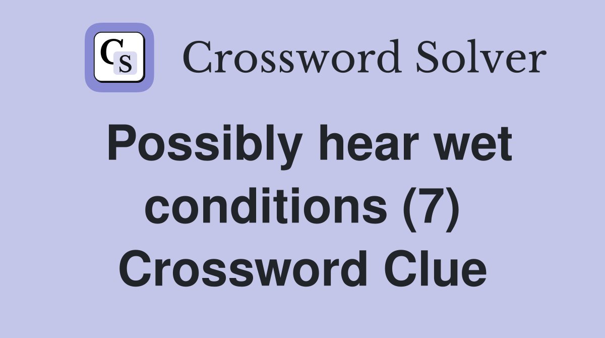 Possibly hear wet conditions (7) Crossword Clue