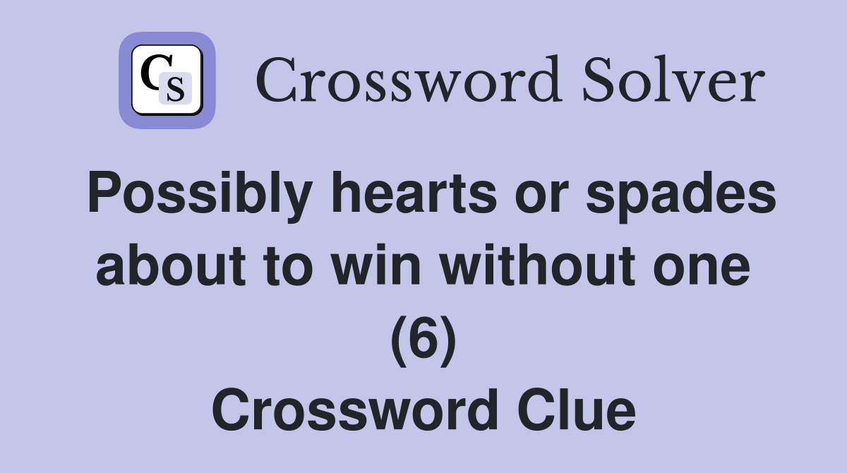 Possibly hearts or spades about to win without one (6) Crossword Clue