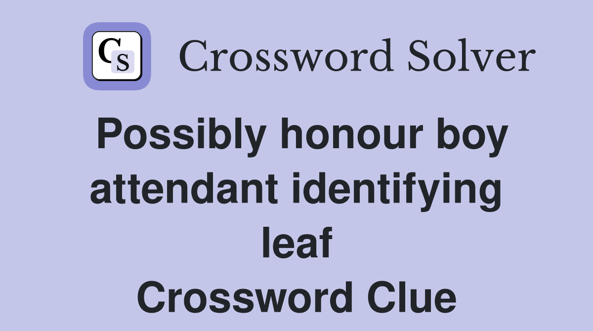 Possibly honour boy attendant identifying leaf Crossword Clue