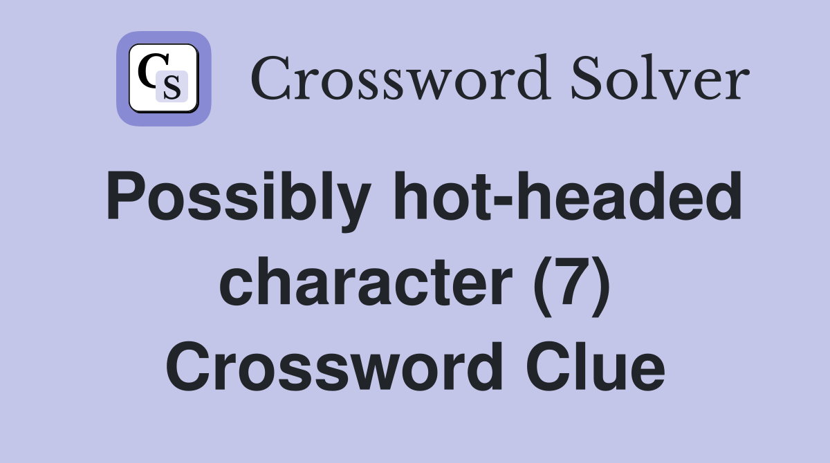 Possibly hot-headed character (7) Crossword Clue
