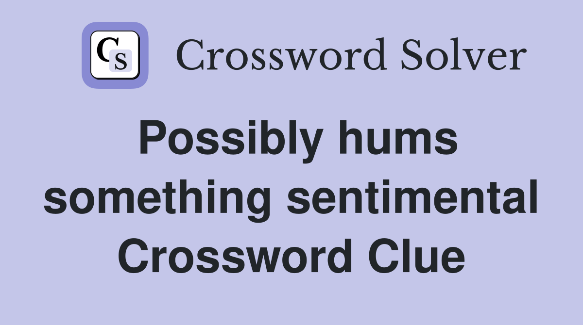 Possibly hums something sentimental Crossword Clue