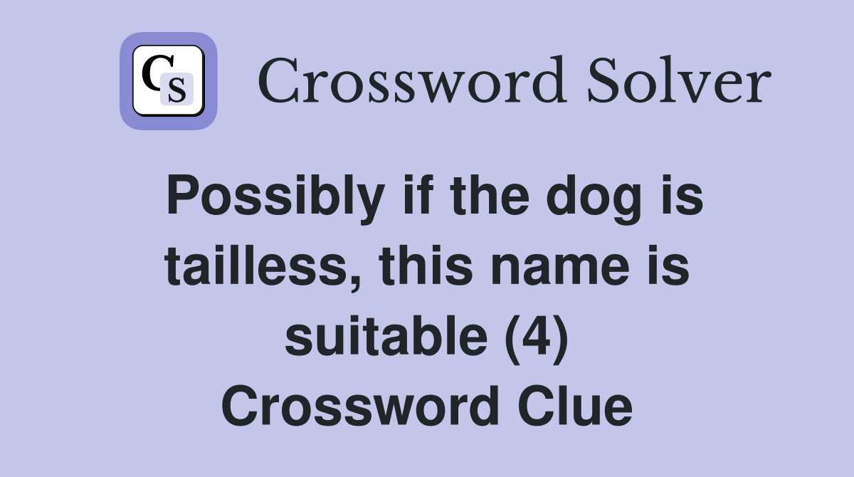 Possibly if the dog is tailless, this name is suitable (4) Crossword Clue