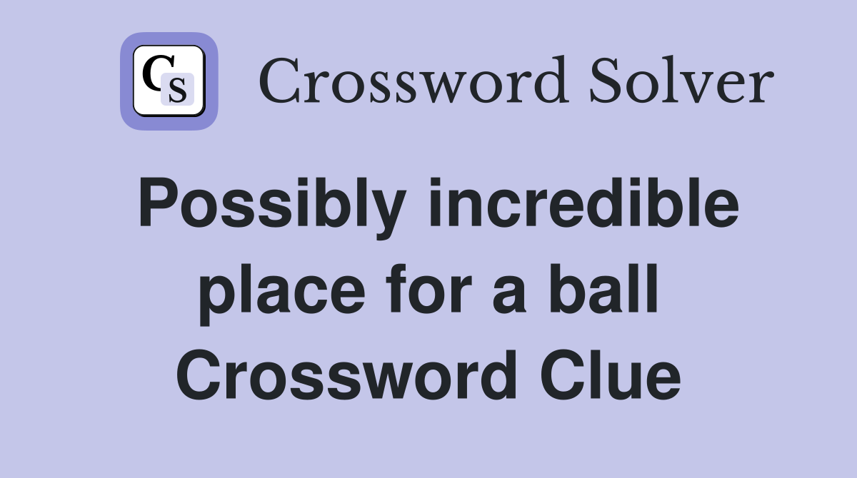 Possibly incredible place for a ball Crossword Clue