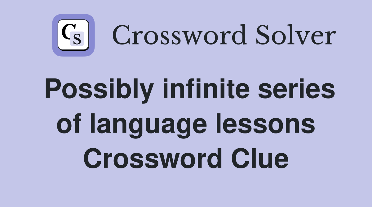 Possibly infinite series of language lessons Crossword Clue