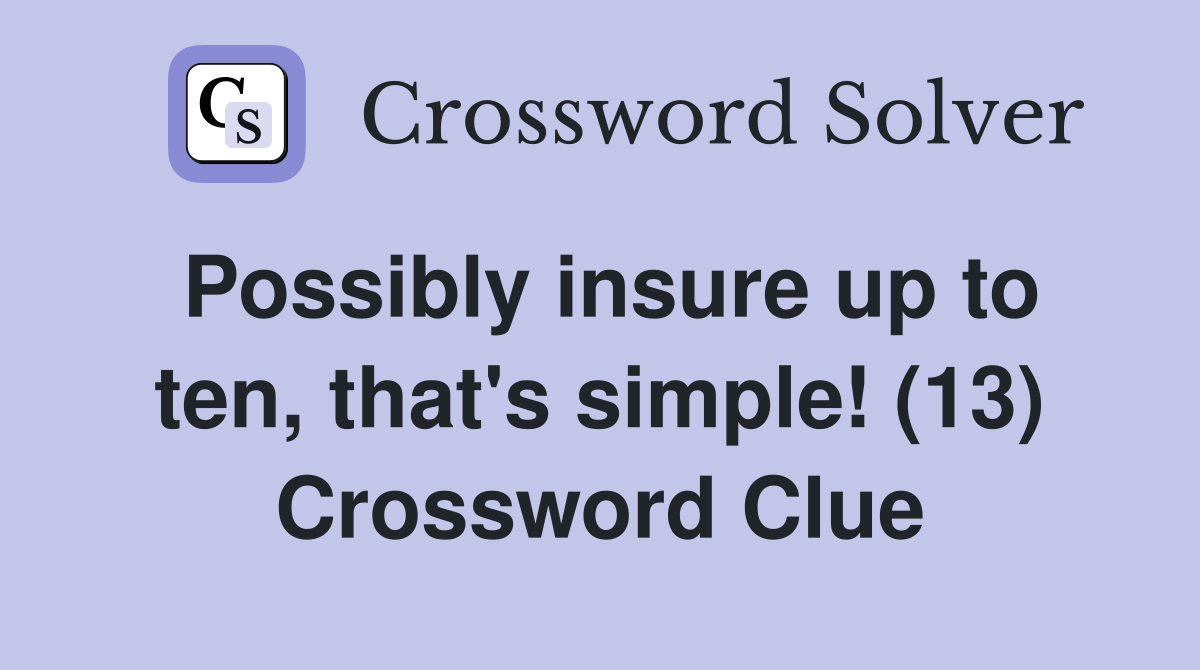 Possibly insure up to ten, that's simple! (13) Crossword Clue