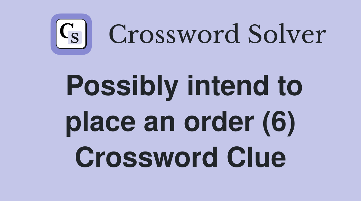 Possibly intend to place an order (6) Crossword Clue