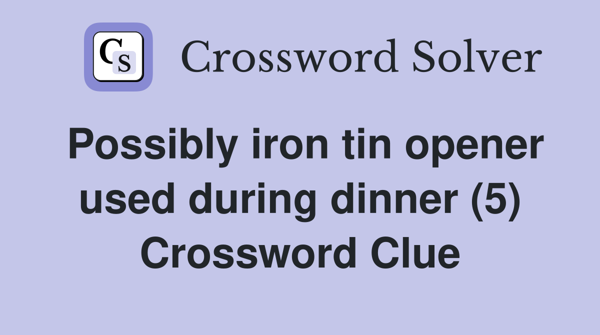 Possibly iron tin opener used during dinner (5) Crossword Clue