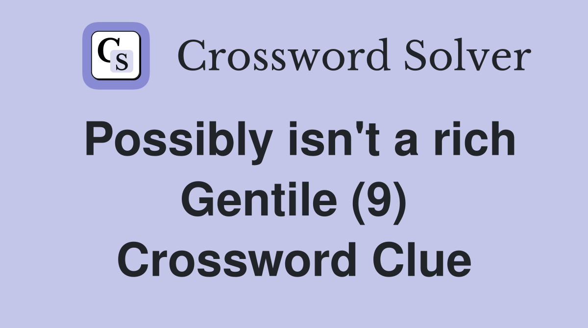 Possibly isn't a rich Gentile (9) Crossword Clue