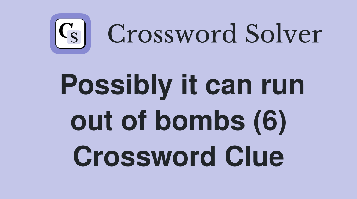 Possibly it can run out of bombs (6) Crossword Clue