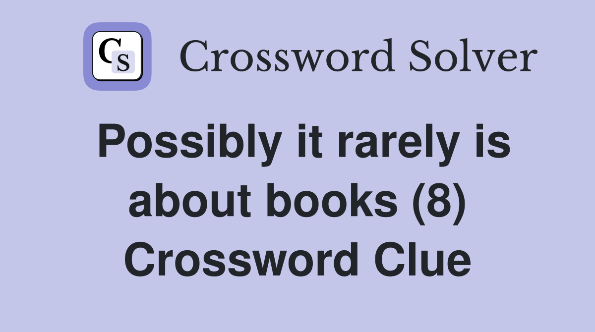 Possibly it rarely is about books (8) Crossword Clue