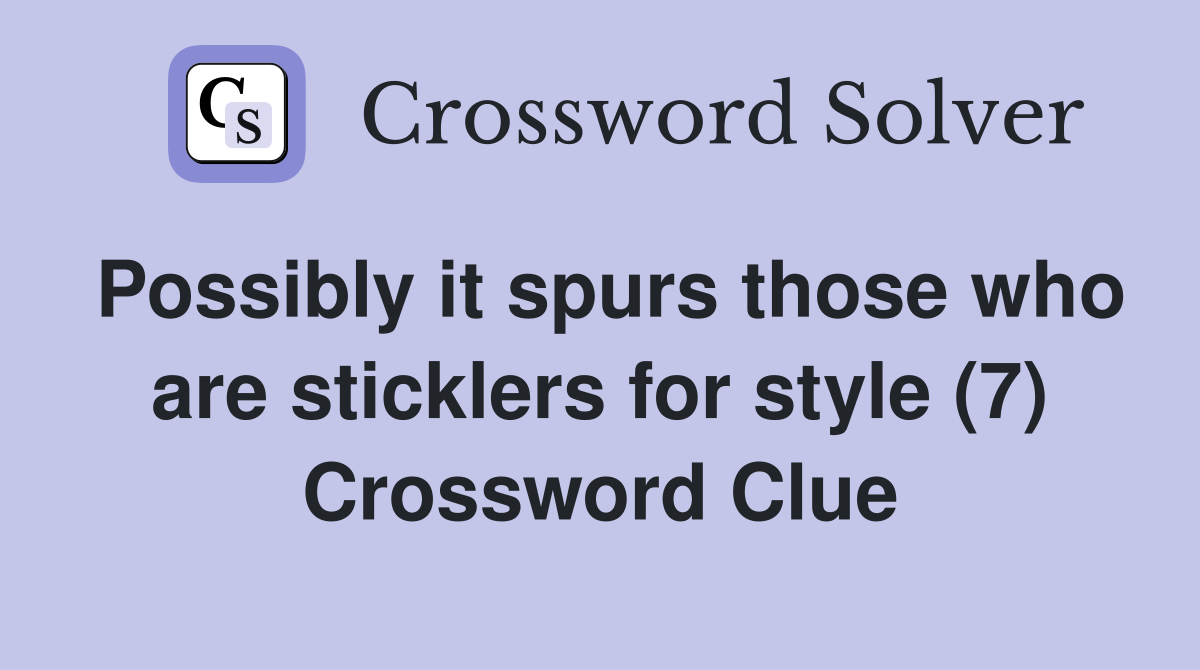 Possibly it spurs those who are sticklers for style (7) Crossword Clue