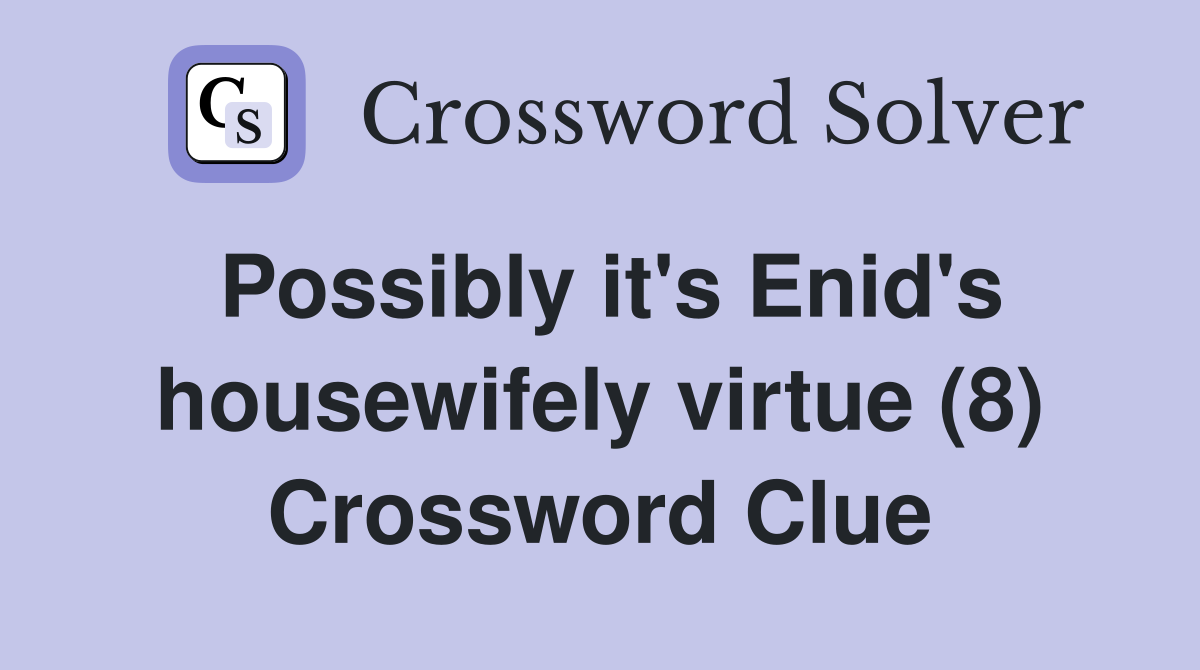 Possibly it's Enid's housewifely virtue (8) Crossword Clue