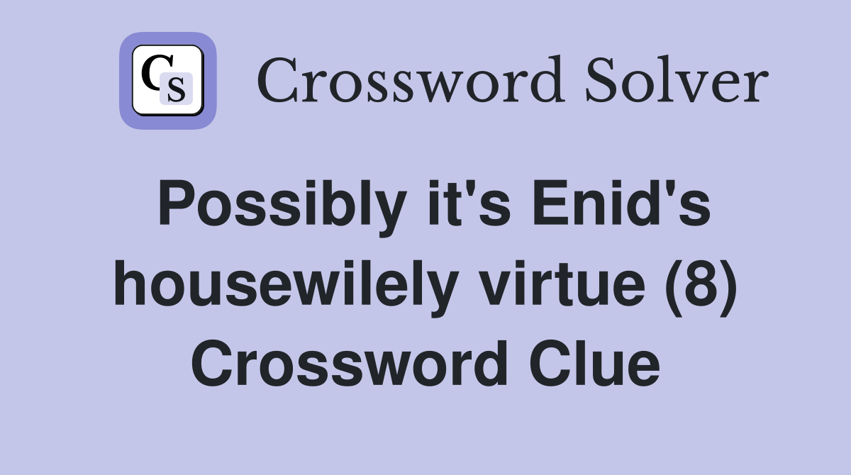 Possibly it's Enid's housewilely virtue (8) Crossword Clue
