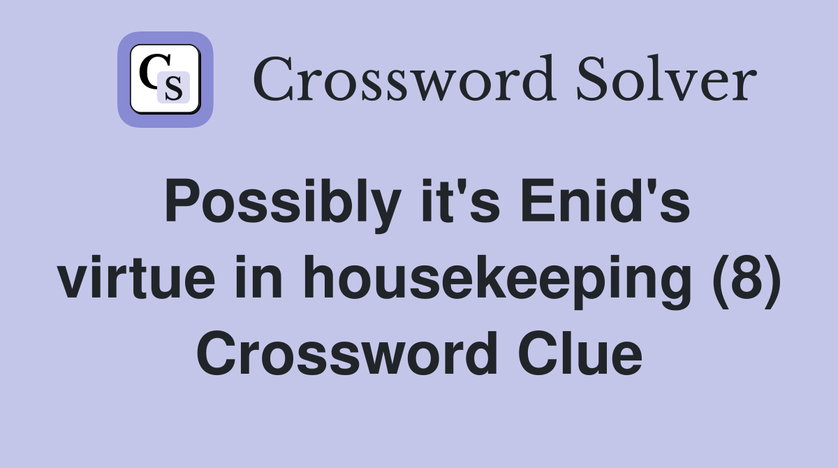Possibly it's Enid's virtue in housekeeping (8) Crossword Clue