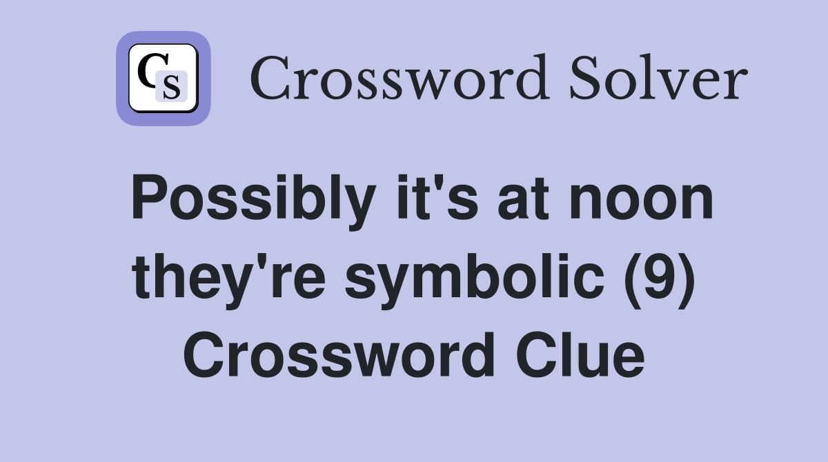 Possibly it's at noon they're symbolic (9) Crossword Clue