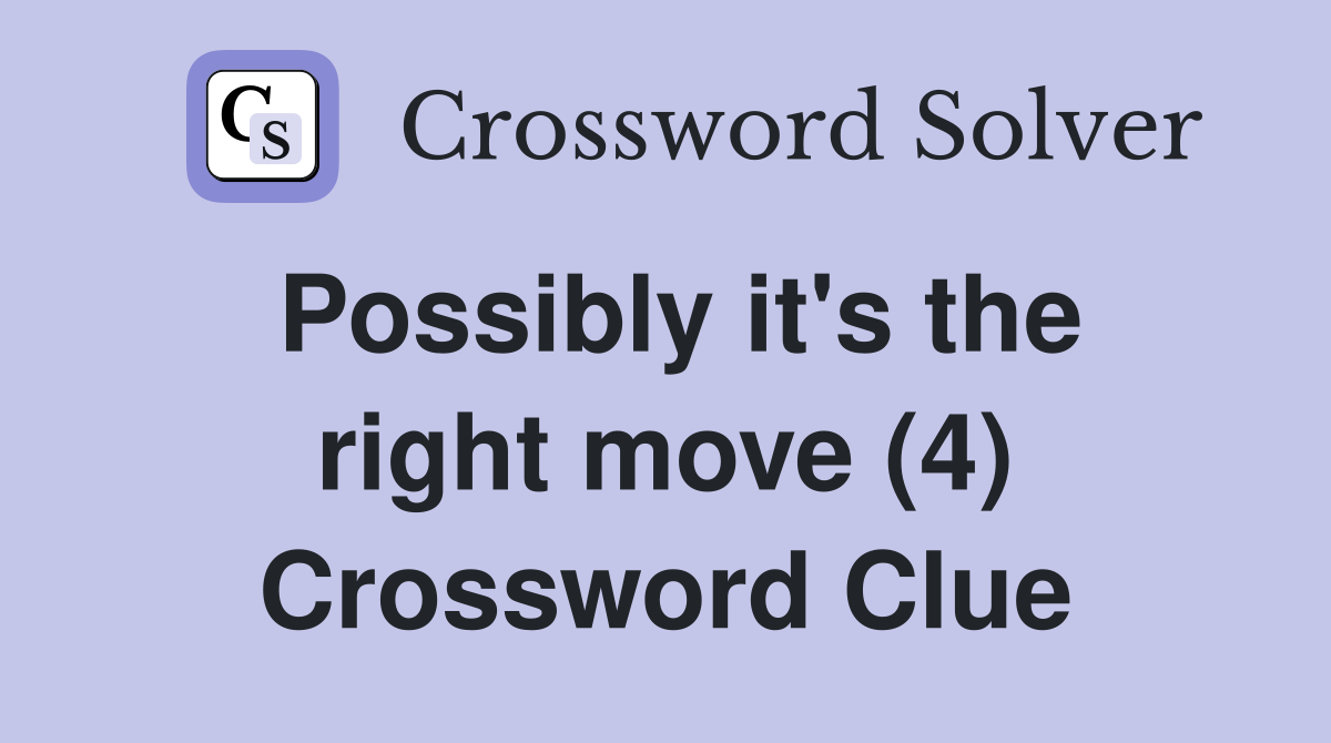 Possibly it's the right move (4) Crossword Clue
