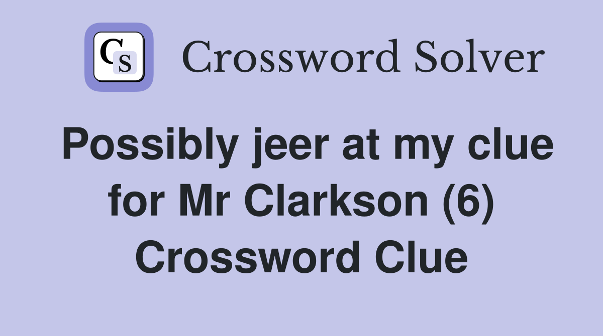 Possibly jeer at my clue for Mr Clarkson (6) Crossword Clue
