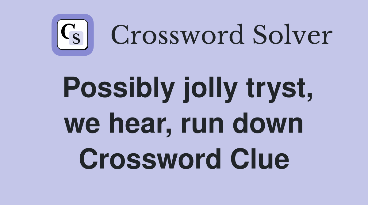 Possibly jolly tryst, we hear, run down Crossword Clue