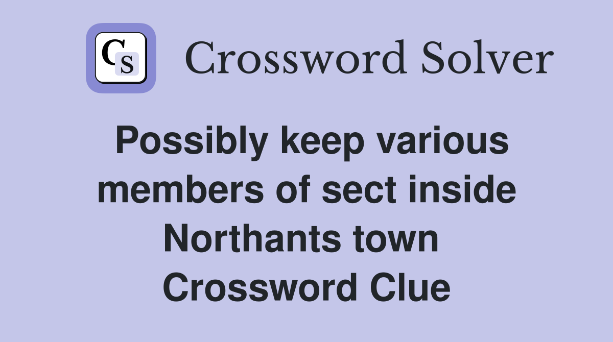 Possibly keep various members of sect inside Northants town  Crossword Clue