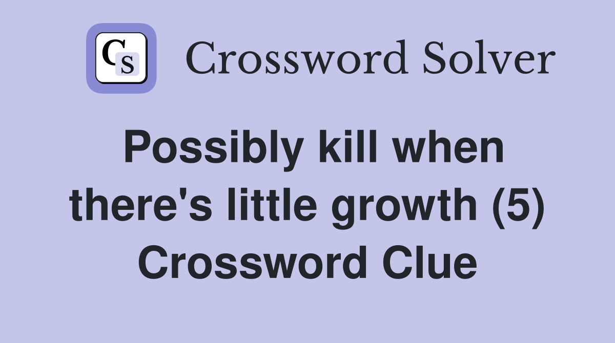 Possibly kill when there's little growth (5) Crossword Clue