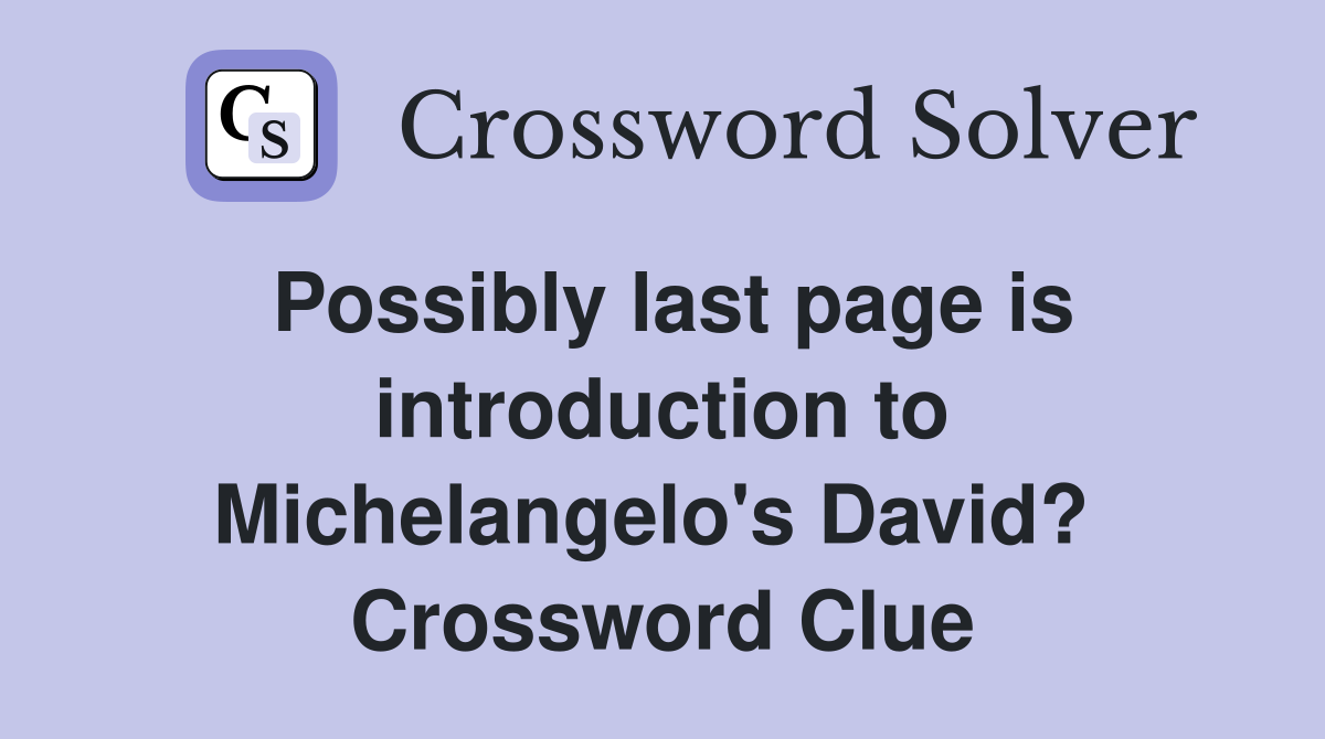 Possibly last page is introduction to Michelangelo's David?  Crossword Clue