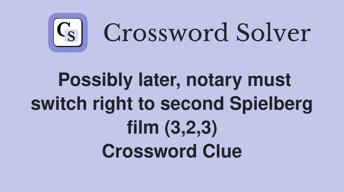 Possibly later, notary must switch right to second Spielberg film (3,2,3) Crossword Clue