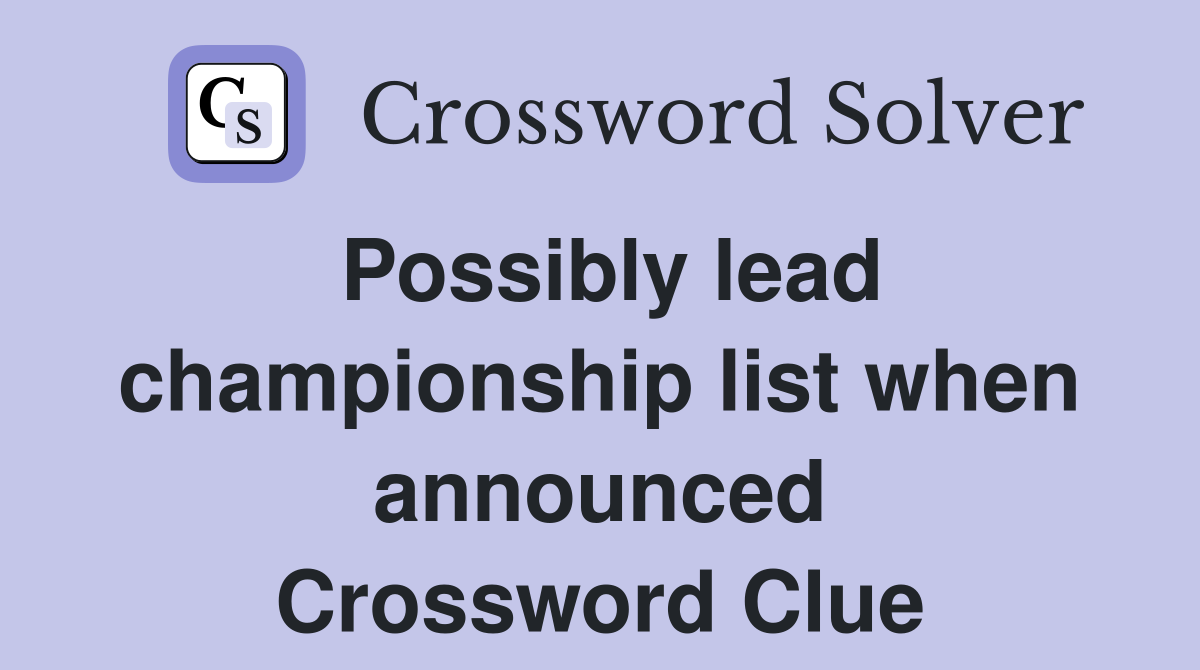 Possibly lead championship list when announced Crossword Clue