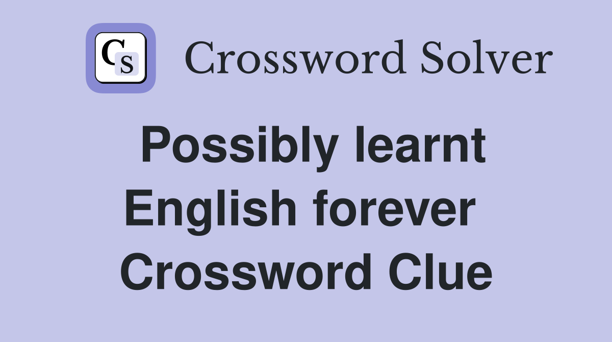 Possibly learnt English forever  Crossword Clue