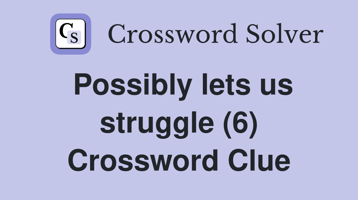 Possibly lets us struggle (6) Crossword Clue