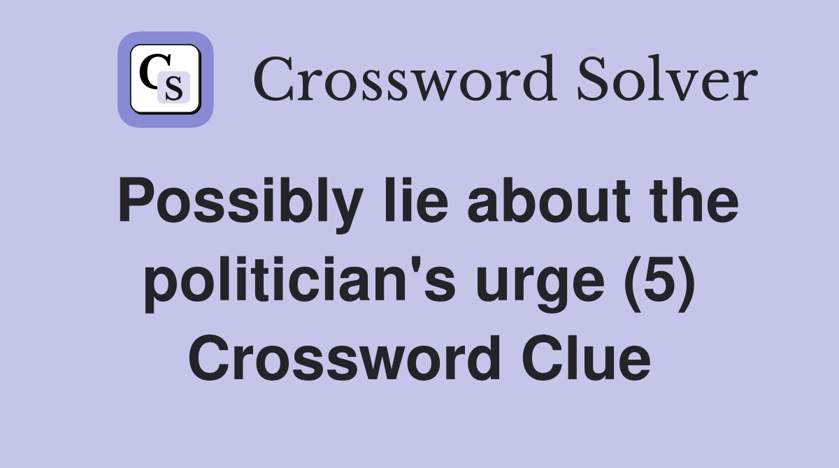 Possibly lie about the politician's urge (5) Crossword Clue