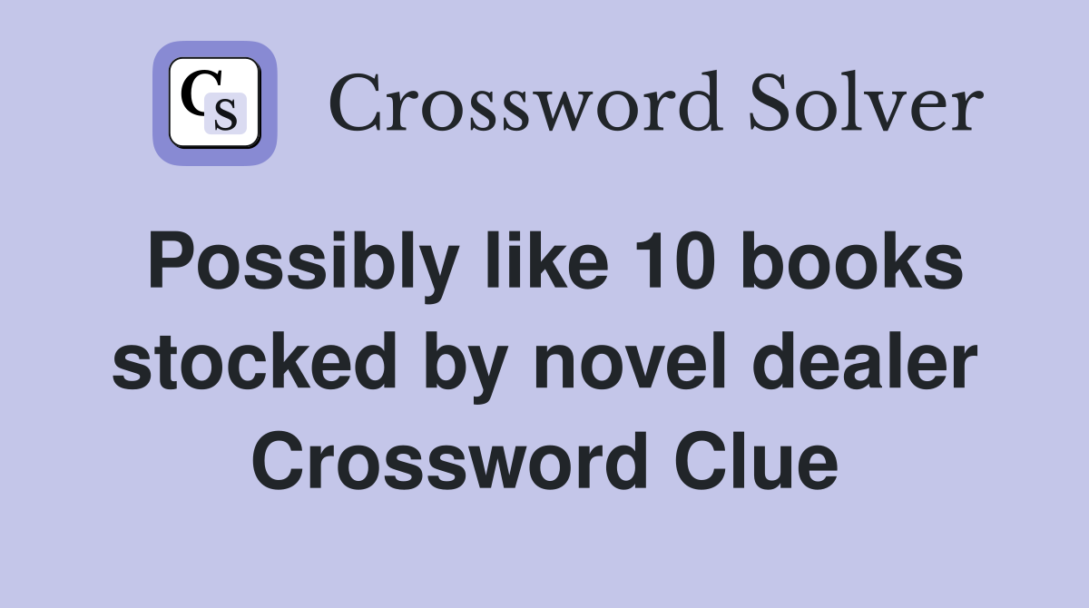 Possibly like 10 books stocked by novel dealer Crossword Clue