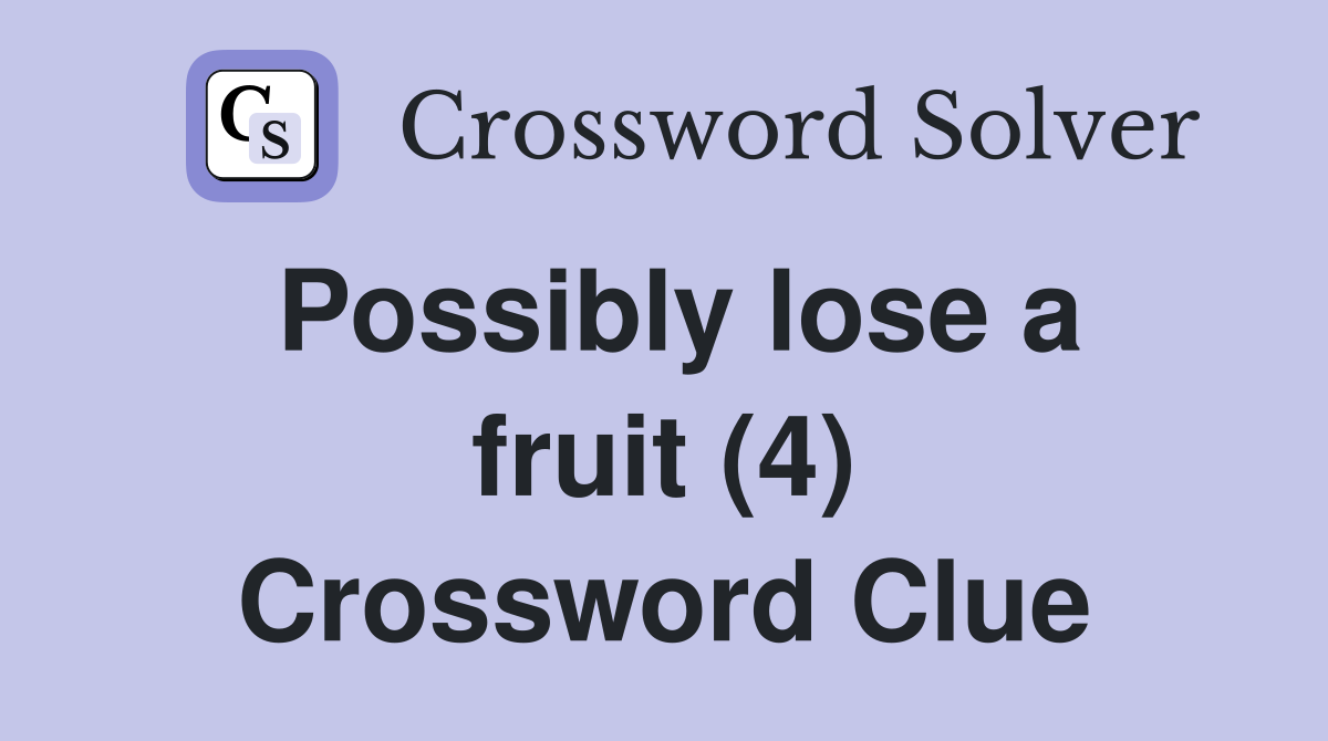 Possibly lose a fruit (4) Crossword Clue